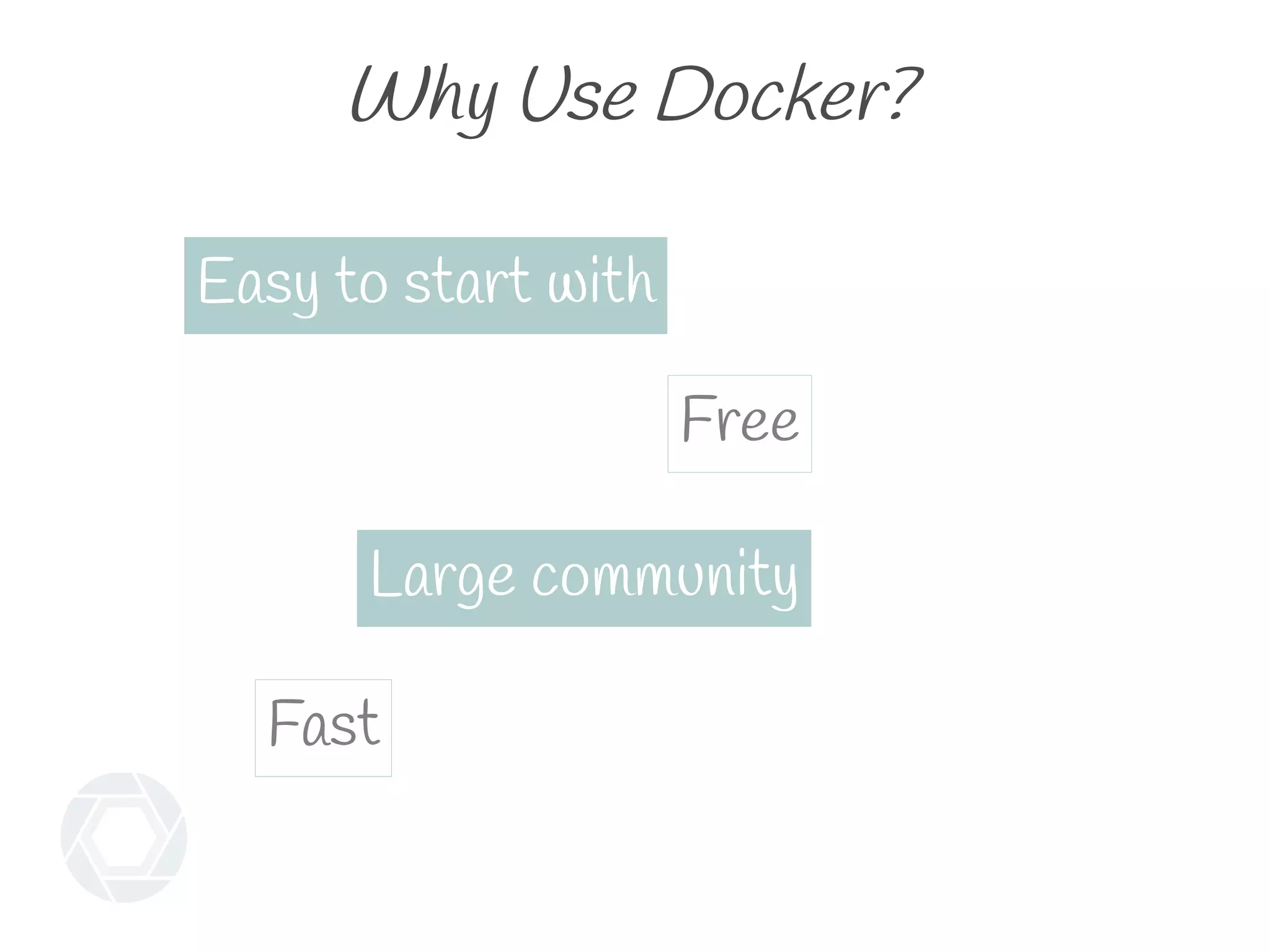 Why Use Docker?
Easy to start with
Free
Large community
Fast
