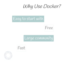 Why Use Docker?
Easy to start with
Free
Large community
Fast
 