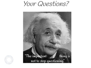 Your Questions?
“The important thing is
not to stop questioning”
 