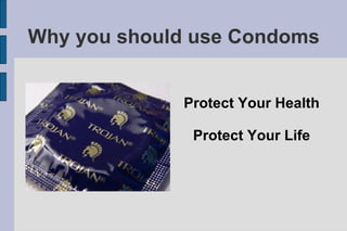 Why you should use Condoms ,[object Object],[object Object]