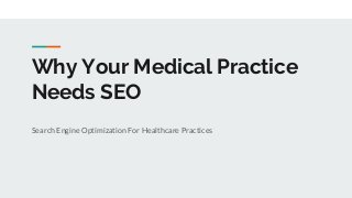 Why Your Medical Practice
Needs SEO
Search Engine Optimization For Healthcare Practices
 