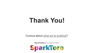 Rand Fishkin | Founder & CEO
Thank You!
Curious about what we’re building?
 