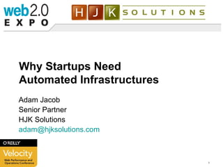 Why Startups Need Automated Infrastructures Adam Jacob Senior Partner HJK Solutions [email_address] 