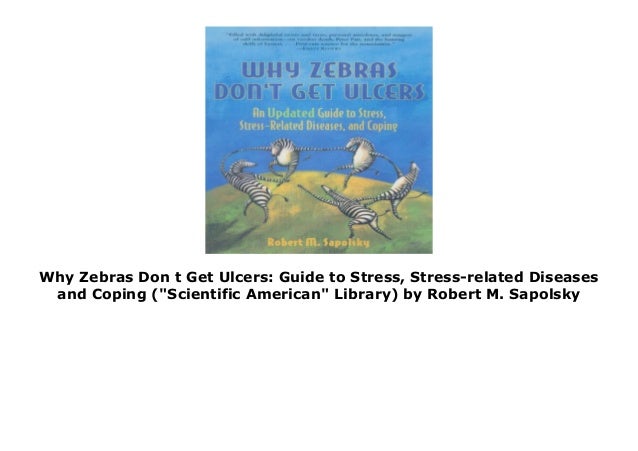 Why Zebras Don t Get Ulcers: Guide to Stress, Stress-related Diseases