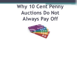Why 10 Cent Penny
Auctions Do Not
Always Pay Off
 