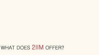 WHAT DOES 2IIM OFFER?
 