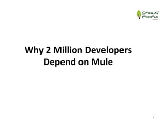 Why 2 Million Developers
Depend on Mule
1
 