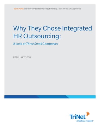 WHITE PAPER: WHY THEY CHOSE INTEGRATED HR OUTSOURCING: A LOOK AT THREE SMALL COMPANIES




Why They Chose Integrated
HR Outsourcing:
A Look at Three Small Companies


FEBRUARY 2008
 