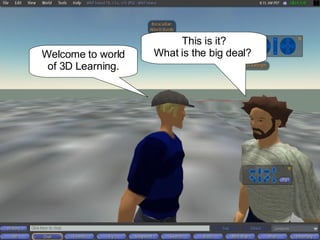 This is it? What is the big deal?  Welcome to world of 3D Learning. 