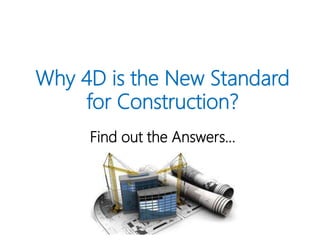 Why 4D is the New Standard
for Construction?
Find out the Answers…
 