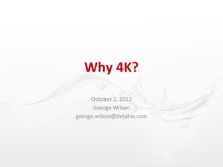 Why 4K?
     October 2, 2012
      George Wilson
george.wilson@delphix.com
 