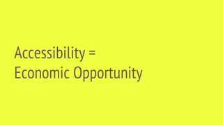 Accessibility =
Economic Opportunity
 