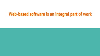 Web-based software is an integral part of work
 