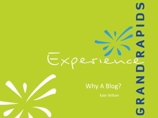 Why A Blog?
    Kate Wiltzer
 