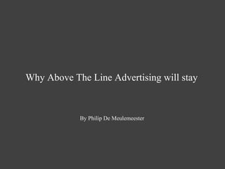 Why Above The Line Advertising will stay
By Philip De Meulemeester
 