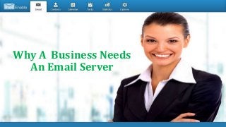 Why A Business Needs An
EMAIL SERVER
Why A Business Needs
An Email Server
 