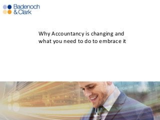 Why Accountancy is changing and
what you need to do to embrace it
 