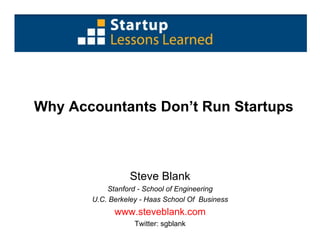 Why Accountants Don’t Run Startups



                 Steve Blank
           Stanford - School of Engineering
       U.C. Berkeley - Haas School Of Business
             www.steveblank.com
                   Twitter: sgblank
 