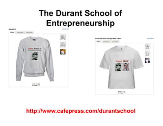 The Durant School of
     Entrepreneurship




http://www.cafepress.com/durantschool
 