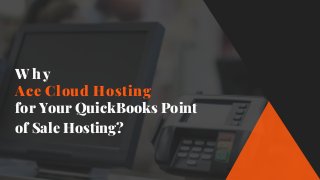 Why
Ace Cloud Hosting
for Your QuickBooks Point
of Sale Hosting?
 