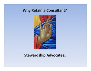Why Retain a Consultant? 
Stewardship AdvocatesTM 
 