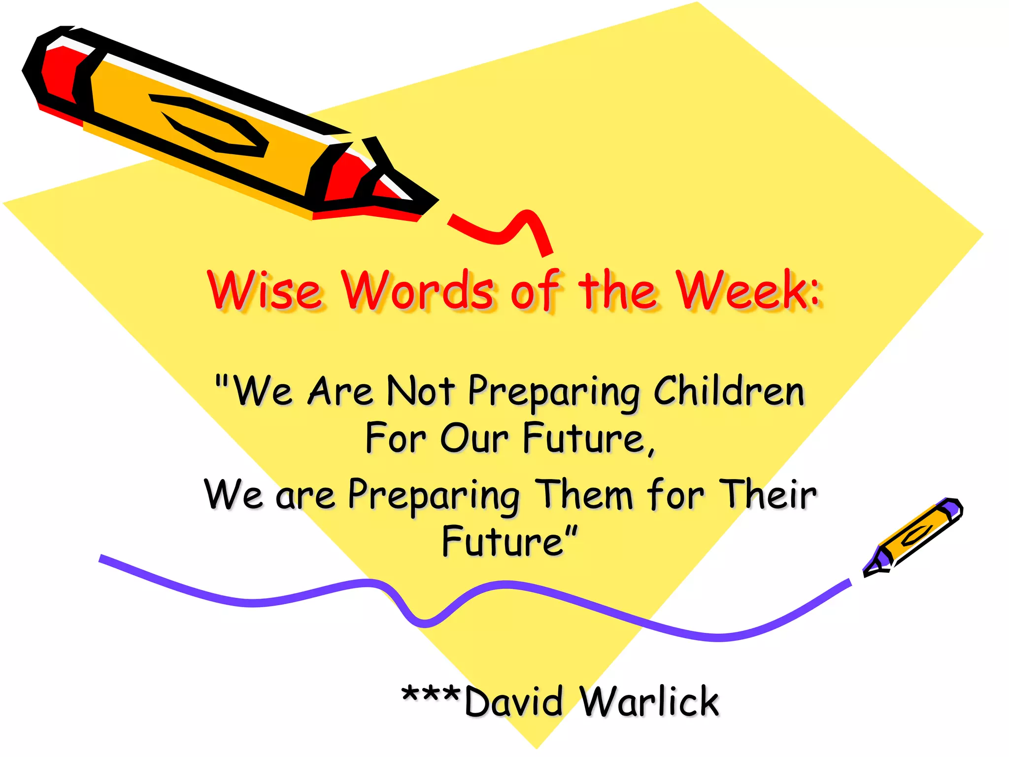 Wise Words of the Week:
"We Are Not Preparing Children
For Our Future,
We are Preparing Them for Their
Future”
***David Warlick