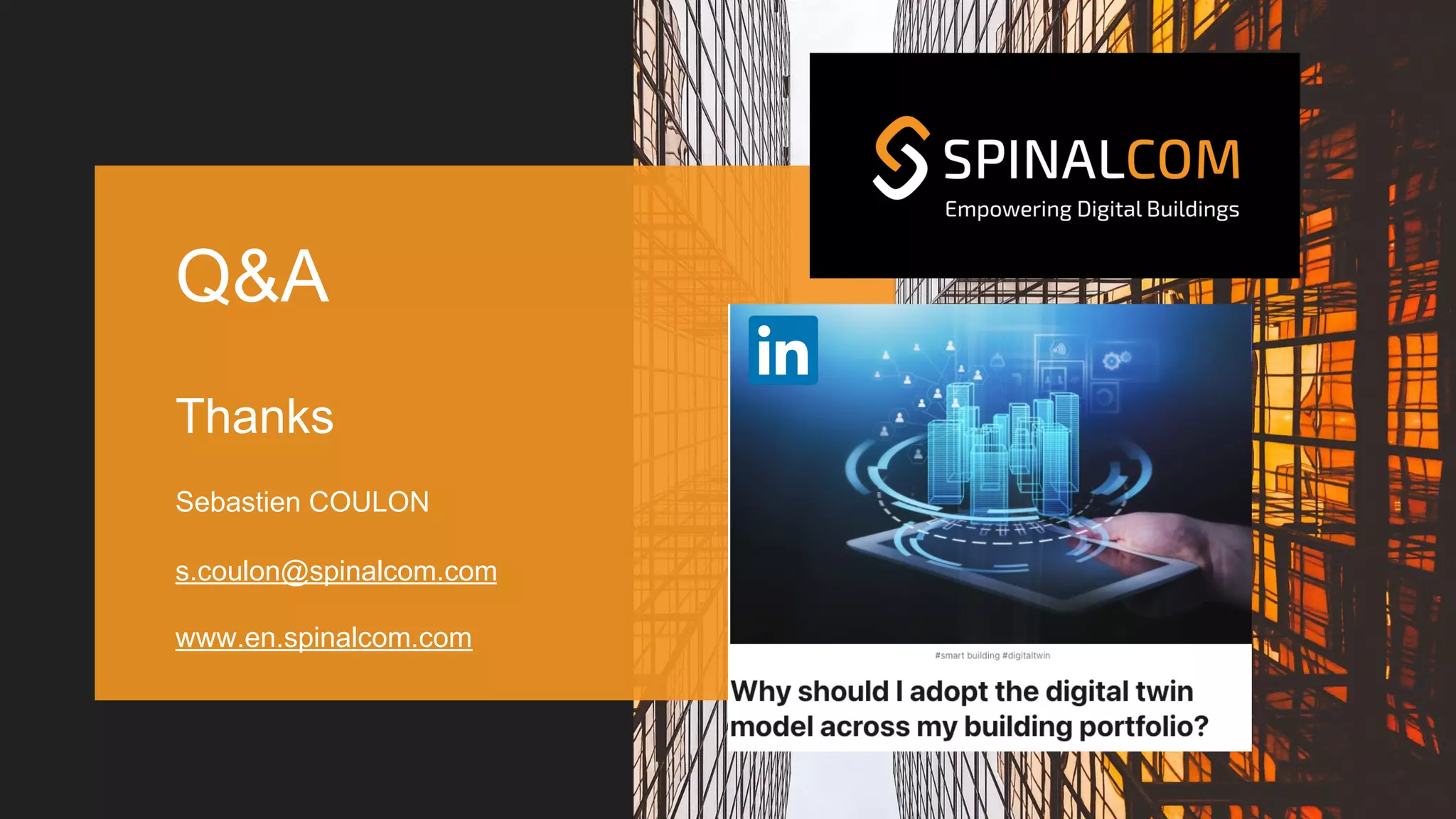 Q&A
Thanks
Sebastien COULON
s.coulon@spinalcom.com
www.en.spinalcom.com
 