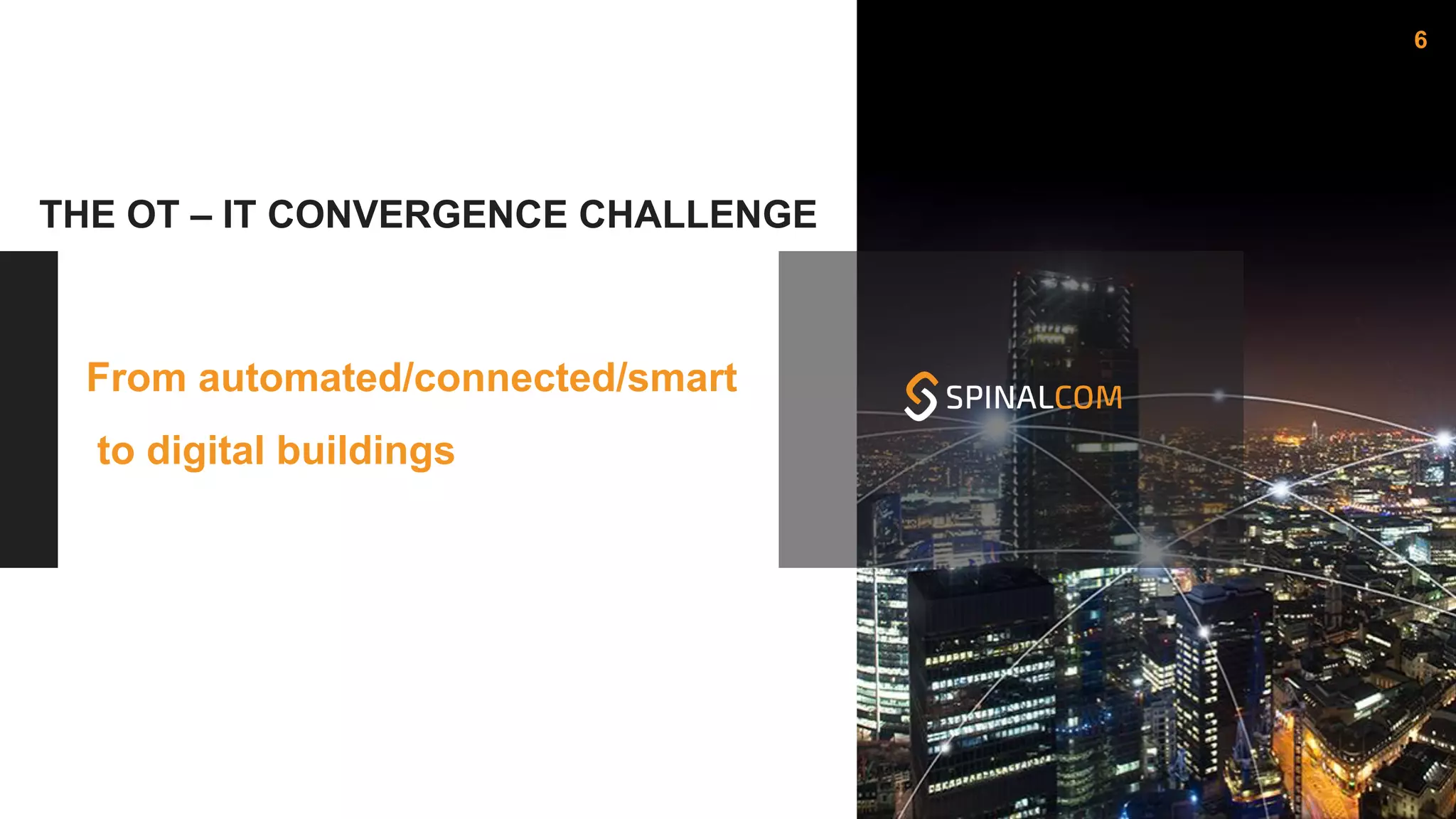 THE OT – IT CONVERGENCE CHALLENGE
6
From automated/connected/smart
to digital buildings
 