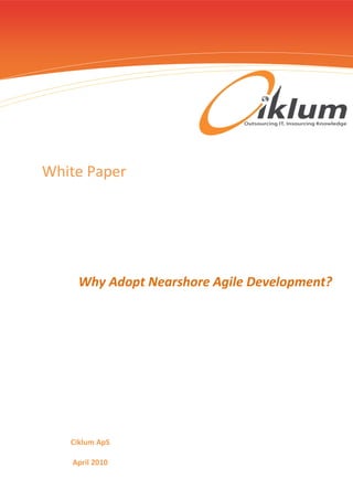 Page |
                                              1




White Paper




     Why Adopt Nearshore Agile Development?




   Ciklum ApS

    April 2010
 