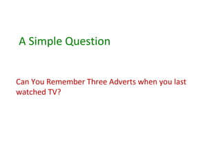 A Simple Question Can You Remember Three Adverts when you last watched TV?  