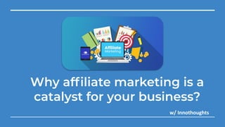 Why afﬁliate marketing is a
catalyst for your business?
w/ Innothoughts
 