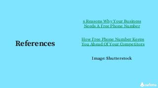 References
6 Reasons Why Your Business
Needs A Free Phone Number
How Free Phone Number Keeps
You Ahead Of Your Competitors...