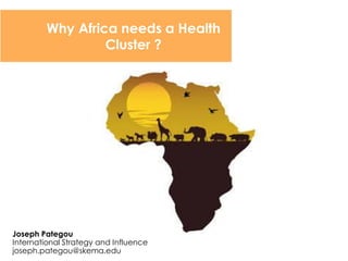 Why Africa needs more
Health Clusters ?
Joseph Pategou
International Strategy and Influence
joseph.pategou@skema.edu
 