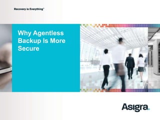 Why Agentless 
Backup Is More 
Secure 
 