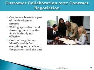    Customers become a part
    of the development
    process
   Writing specs down and
    throwing them over the
    fence is simply not
    effective
   Contract negotiation,
    Identify and define
    everything and spells out
    the payment and the date




                                www.iZenBridge.com   18
 