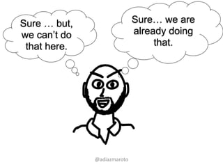 @adiazmaroto
Sure… we are
already doing
that.
Sure … but,
we can’t do
that here.
 