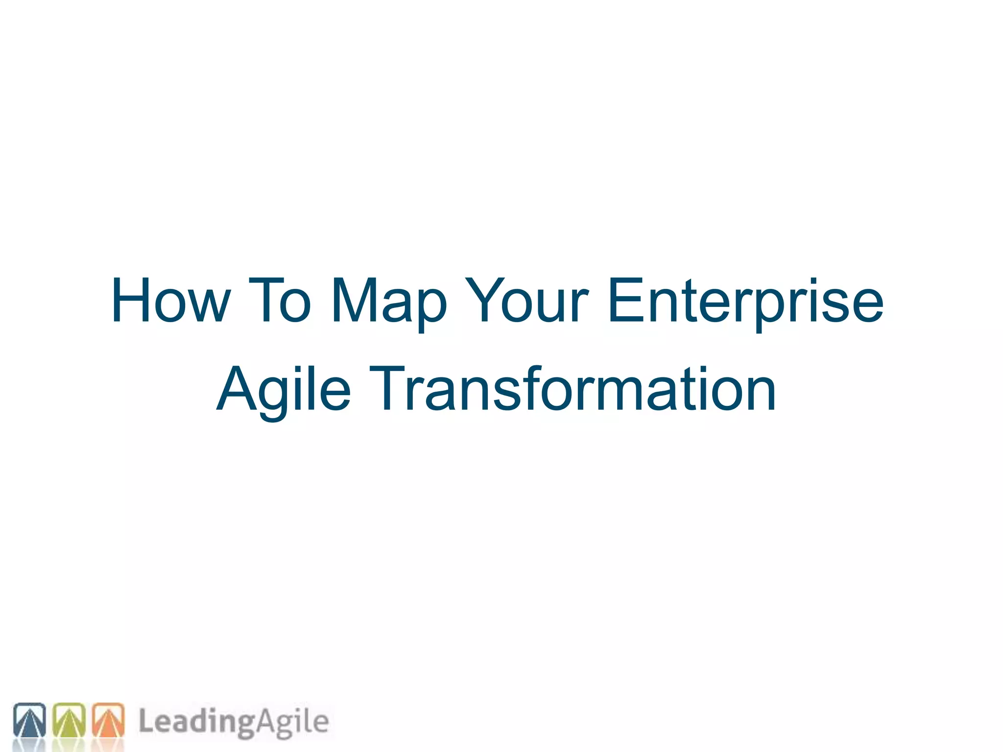 How To Map Your Enterprise
Agile Transformation
 