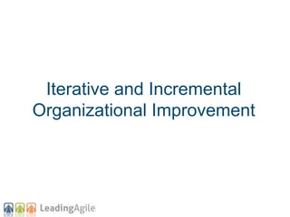 Iterative and Incremental
Organizational Improvement
 