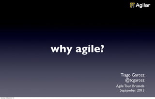 why agile?
Tiago Garcez
@tcgarcez
Agile Tour Brussels
September 2013
Saturday 28 September 13
 