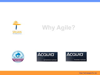 Why Agile?




             Srijan Technologies Pvt. Ltd.
 