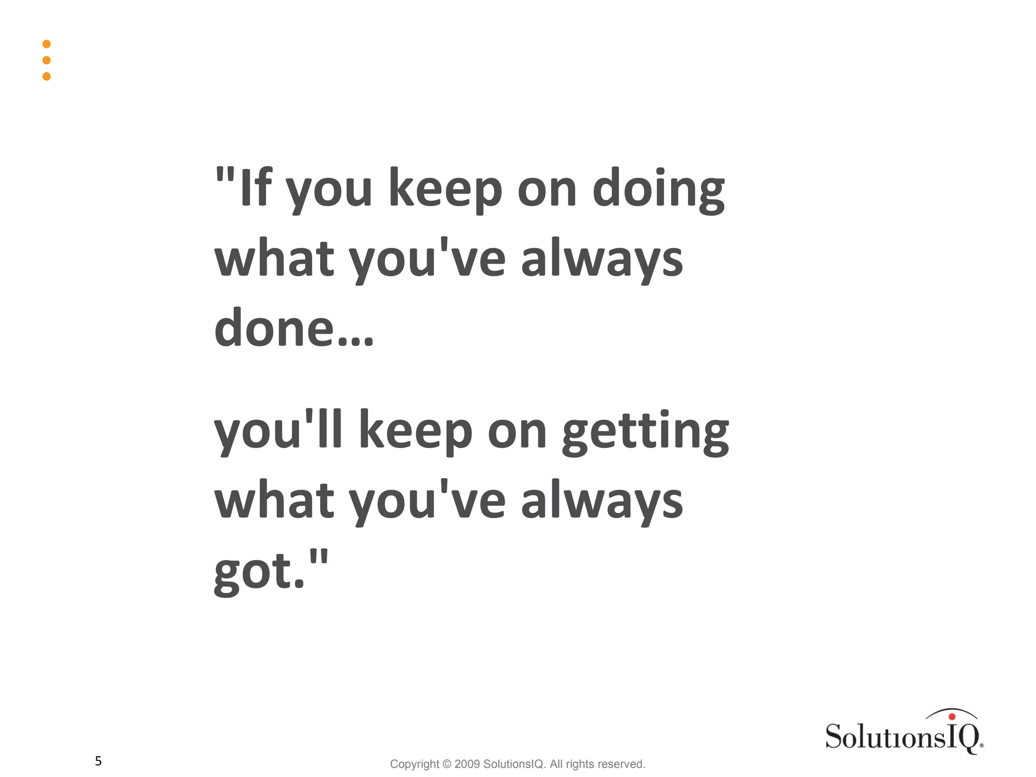 &quot;If you keep on doing what you've always done…  you'll keep on getting what you've always got.&quot; 