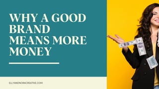 WHY A GOOD
BRAND
MEANS MORE
MONEY
ELLYANDNORACREATIVE.COM
 