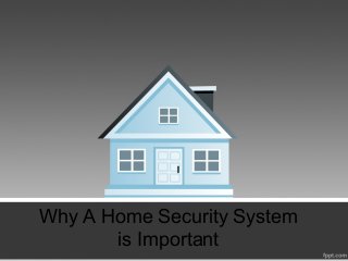Why A Home Security System
is Important
 