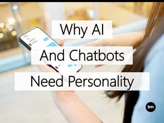 Need Personality
Why AI
And Chatbots
 