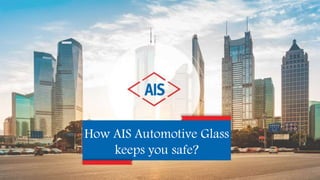 How AIS Automotive Glass
keeps you safe?
 