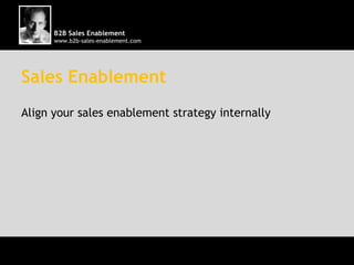 B2B Sales Enablement
      www.b2b-sales-enablement.com




Sales Enablement
Align your sales enablement strategy internally
 