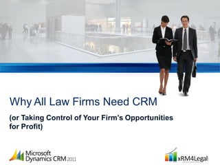 Why All Law Firms Need CRM
(or Taking Control of Your Firm’s Opportunities
for Profit)
 