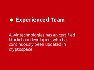 Experienced Team
Alwintechnologies has an certified
blockchain developers who has
continuously been updated in
cryptospace.
 