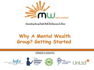 WEB SUMMIT

   Connecting Young People With The Resources To Thrive




 Why A Mental Wealth
Group? Getting Started

               SPONSORS & ASSOCIATES:
 