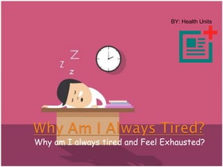 Why am I always tired and Feel Exhausted?
BY: Health Units
 